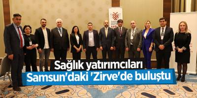 Sağlık yatırımcıları Samsun'daki 'Zirve'de buluştu - samsun haber