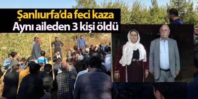 Şanlıurfa’da feci kaza! Aynı aileden 3 kişi öldü