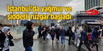 İstanbul'da yağmur ve şiddetli rüzgar başladı