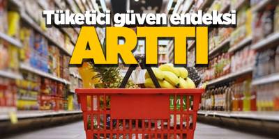 Tüketici güven endeksi arttı