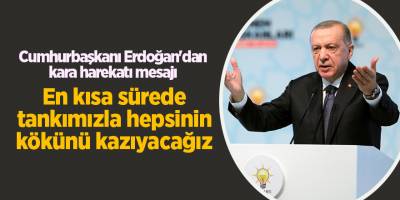 Cumhurbaşkanı Erdoğan'dan kara harekatı mesajı