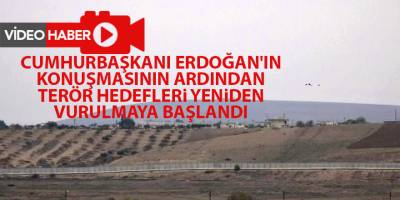 Cumhurbaşkanı Erdoğan'ın konuşmasının ardından terör hedefleri yeniden vurulmaya başlandı