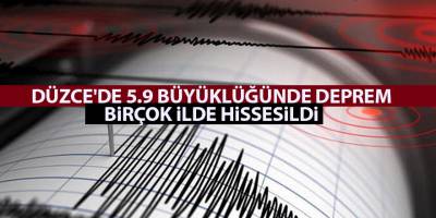 Düzce'de 5.9 büyüklüğünde deprem! Birçok ilde hissedildi