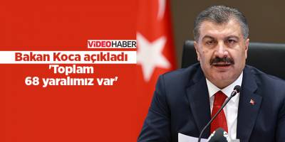 Bakan Koca açıkladı  'Toplam 68 yaralımız var'
