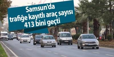 Samsun'da trafiğe kayıtlı araç sayısı 413 bini geçti - samsun haber