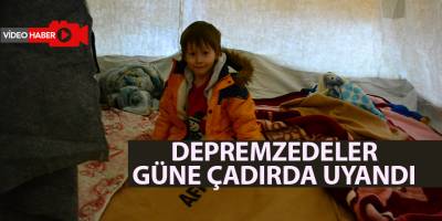 Depremzedeler güne çadırda uyandı