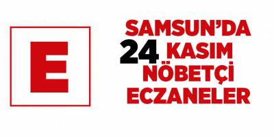 Samsun'da 24 Kasım nöbetçi eczaneler - samsun haber