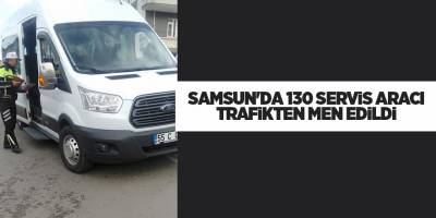 Samsun'da 130 servis aracı trafikten men edildi - samsun haber