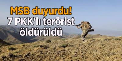 MSB duyurdu! 7 PKK'lı terörist öldürüldü