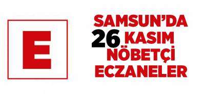 Samsun'da 26 Kasım nöbetçi eczaneler - samsun haber