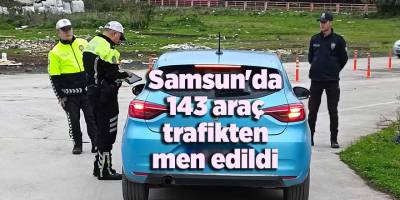 Samsun'da 143 araç trafikten men edildi - samsun haber