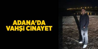 Adana'da vahşi cinayet