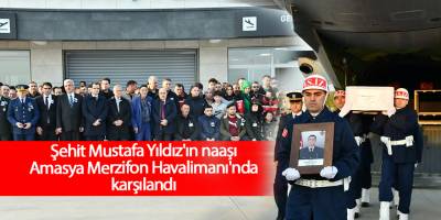 Şehit Mustafa Yıldız'ın naaşı Amasya Merzifon Havalimanı'nda karşılandı