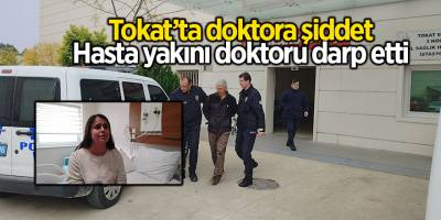 Tokat’ta doktora şiddet Hasta yakını doktoru darp etti
