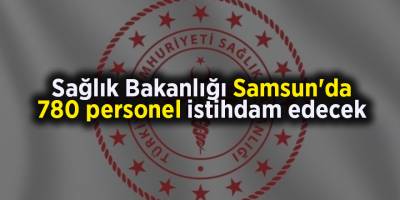 Sağlık Bakanlığı Samsun'da 780 personel istihdam edecek