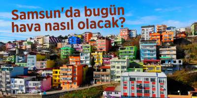 Samsun'da bugün hava nasıl olacak? - samsun haber