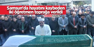 Samsun'da hayatını kaybeden iki öğretmen toprağa verildi - samsun haber