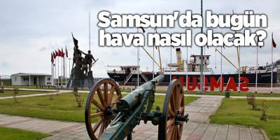 Samsun'da bugün hava nasıl olacak? - samsun haber