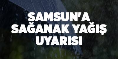 Samsun'a sağanak yağış uyarısı  - samsun haber