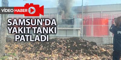 Samsun'da yakıt tankı patladı - samsun haber