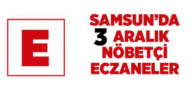 Samsun'da 3 Aralık nöbetçi eczaneler - samsun haber