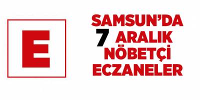 Samsun'da 7 Aralık nöbetçi eczaneler - samsun haber