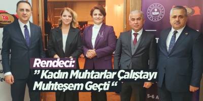 Rendeci: ” Kadın Muhtarlar Çalıştayı Muhteşem Geçti “