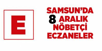 Samsun'da 8 Aralık nöbetçi eczaneler - samsun haber