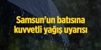 Samsun'un batısına kuvvetli yağış uyarısı - samsun haber