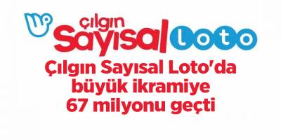 Çılgın Sayısal Loto'da büyük ikramiye 67 milyonu geçti