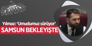 YILMAZ: ‘UMUDUMUZ SÜRÜYOR’
