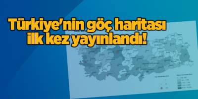 Türkiye'nin göç haritası ilk kez yayınlandı!