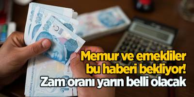Memur ve emekliler bu haberi bekliyor! Zam oranı yarın belli olacak