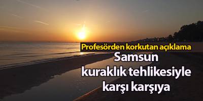 Samsun kuraklık tehlikesiyle karşı karşıya - samsun haber