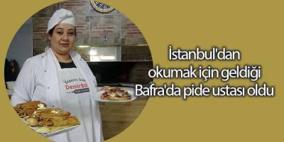İstanbul'dan okumak için geldiği Bafra'da pide ustası oldu