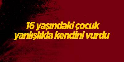 16 yaşındaki çocuk yanlışlıkla kendini vurdu - samsun haber