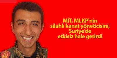 MİT, MLKP'nin silahlı kanat yöneticisini, Suriye'de etkisiz hale getirdi