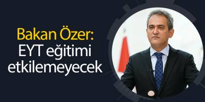 Bakan Özer: EYT eğitimi etkilemeyecek