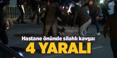 Hastane önünde silahlı kavga: 4 yaralı