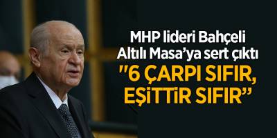 MHP lideri Bahçeli Altılı Masa’ya sert çıktı "6 çarpı sıfır, eşittir sıfır”