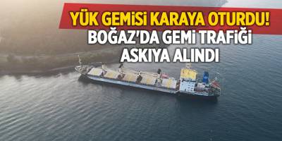 Yük gemisi karaya oturdu! Boğaz'da gemi trafiği askıya alındı