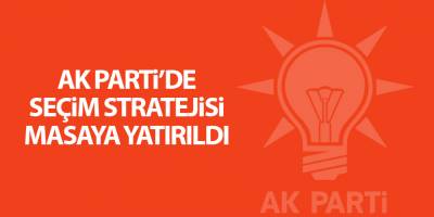 AK Parti’de seçim stratejisi masaya yatırıldı