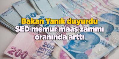 Bakan Yanık duyurdu! SED memur maaş zammı oranında arttı