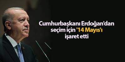 Cumhurbaşkanı Erdoğan'dan seçim için '14 Mayıs'ı işaret etti