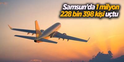 Samsun'da 1 milyon 228 bin 398 kişi uçtu - samsun haber