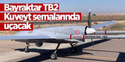 Bayraktar TB2 Kuveyt semalarında uçacak