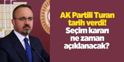 AK Partili Turan tarih verdi! Seçim kararı ne zaman açıklanacak? 