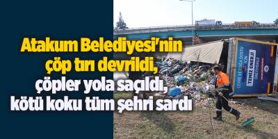 Atakum Belediyesi'nin çöp tırı devrildi, çöpler yola saçıldı, kötü koku tüm şehri sardı