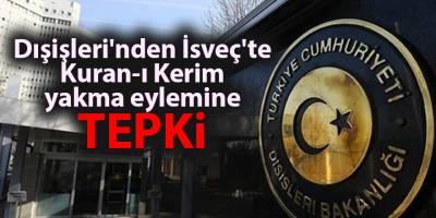 Dışişleri'nden İsveç'te Kuran-ı Kerim yakma eylemine tepki