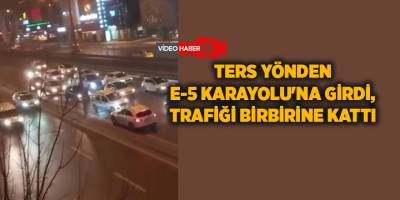 Ters yönden E-5 Karayolu'na girdi, trafiği birbirine kattı